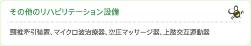 その他リハビリテーション設備：頸椎牽引装置、マイクロ波治療器、空圧マッサージ器、上肢交互運動器
